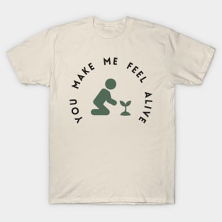 You Make Me Feel Alive Gardening Lovers T-Shirt